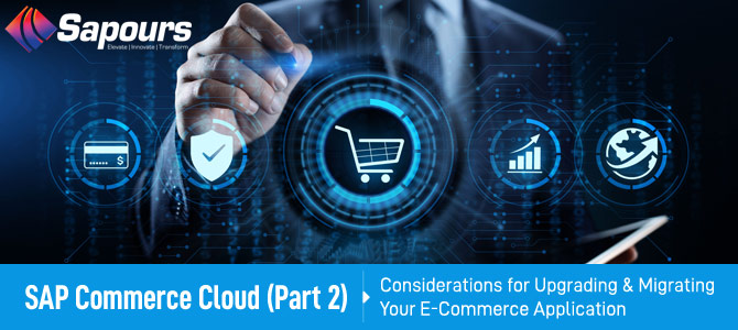 SAP Commerce Cloud (Part 2) – Considerations for Upgrading & Migrating Your eCommerce Application