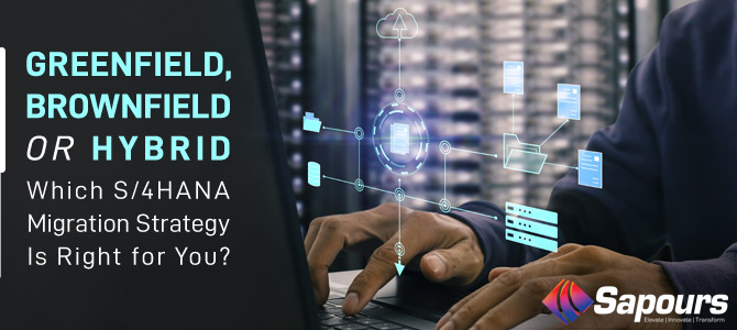 Greenfield, Brownfield, Or Hybrid – Which S/4HANA Migration Strategy Is Right for You?